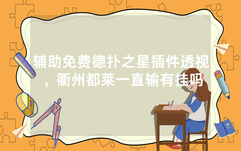 辅助免费德扑之星插件透视，衢州都莱一直输有挂吗