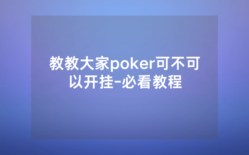 教教大家poker可不可以开挂-必看教程
