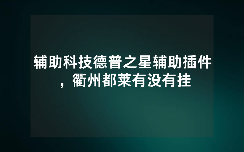 辅助科技德普之星辅助插件，衢州都莱有没有挂