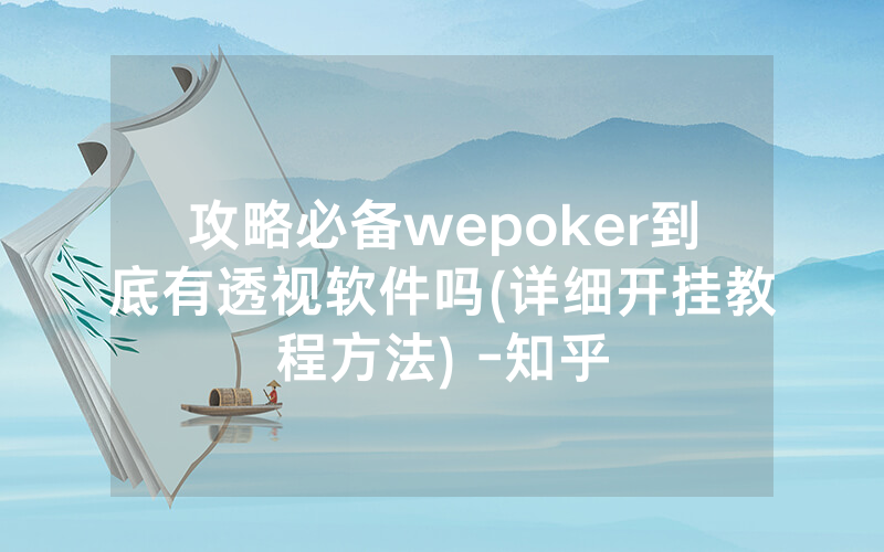 攻略必备wepoker到底有透视软件吗(详细开挂教程方法) -知乎
