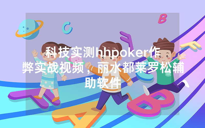 科技实测hhpoker作弊实战视频，丽水都莱罗松辅助软件