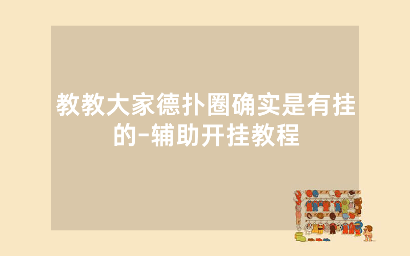 教教大家德扑圈确实是有挂的-辅助开挂教程