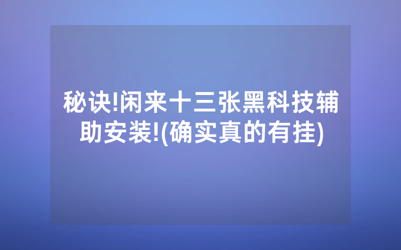 秘诀!闲来十三张黑科技辅助安装!(确实真的有挂)