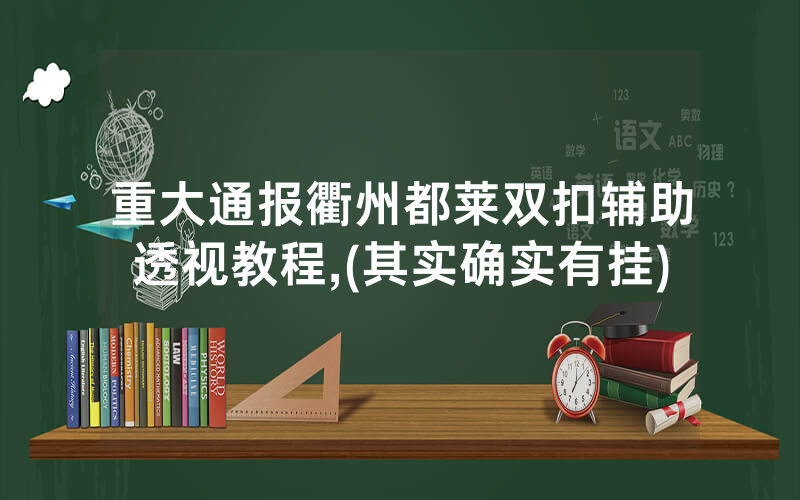 重大通报衢州都莱双扣辅助透视教程,(其实确实有挂)