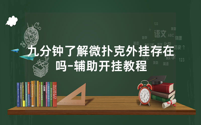九分钟了解微扑克外挂存在吗-辅助开挂教程