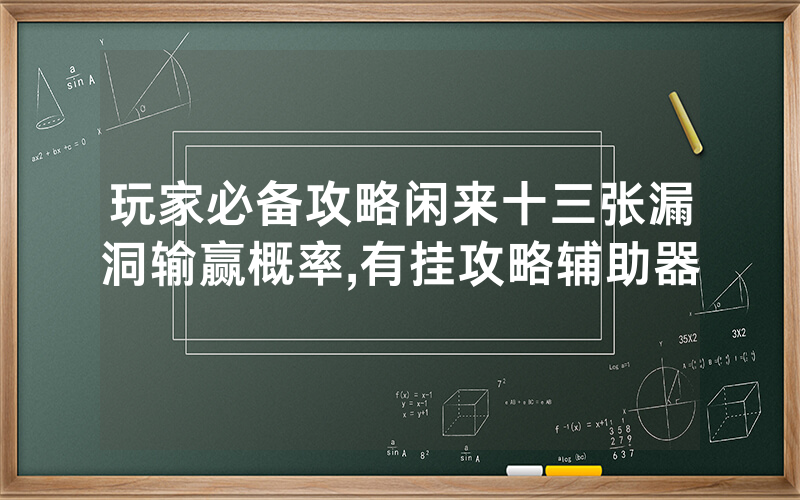 玩家必备攻略闲来十三张漏洞输赢概率,有挂攻略辅助器