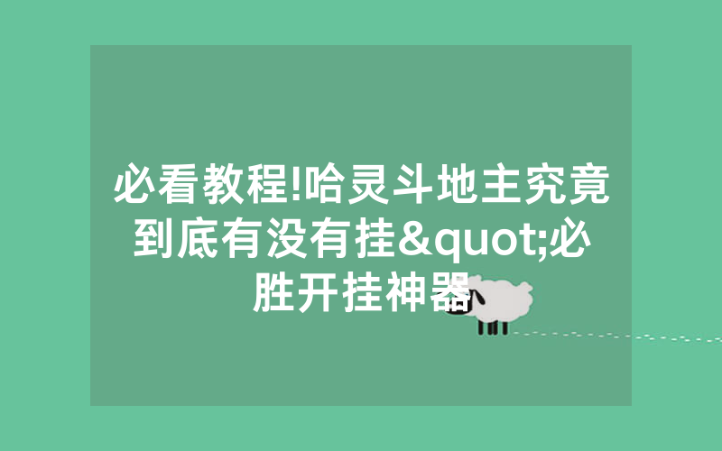 必看教程!哈灵斗地主究竟到底有没有挂"必胜开挂神器