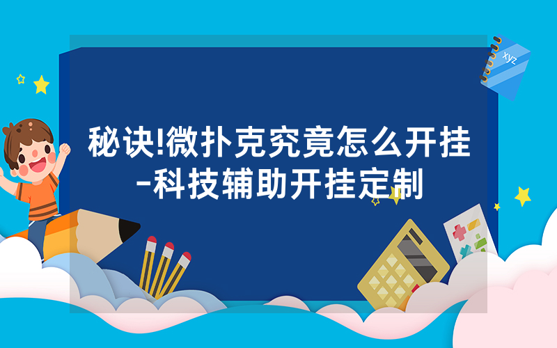 秘诀!微扑克究竟怎么开挂-科技辅助开挂定制