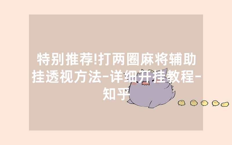 特别推荐!打两圈麻将辅助挂透视方法-详细开挂教程-知乎