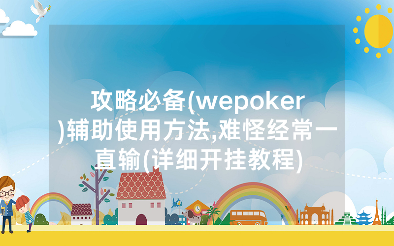 攻略必备(wepoker)辅助使用方法,难怪经常一直输(详细开挂教程)