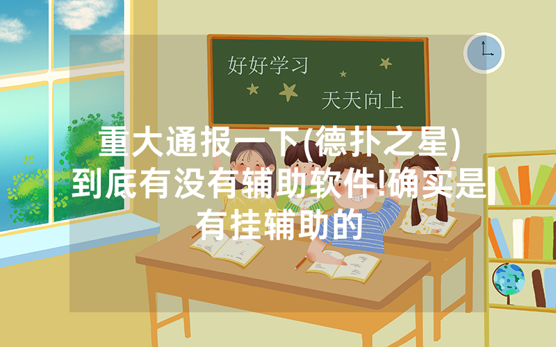 重大通报一下(德扑之星)到底有没有辅助软件!确实是有挂辅助的