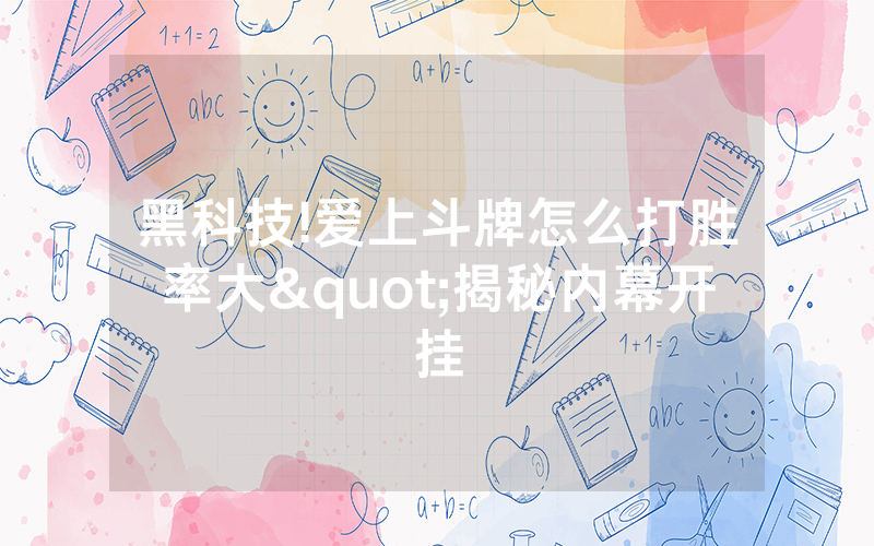 黑科技!爱上斗牌怎么打胜率大"揭秘内幕开挂