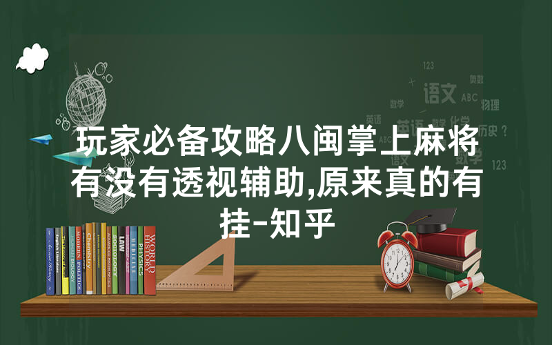 玩家必备攻略八闽掌上麻将有没有透视辅助,原来真的有挂-知乎