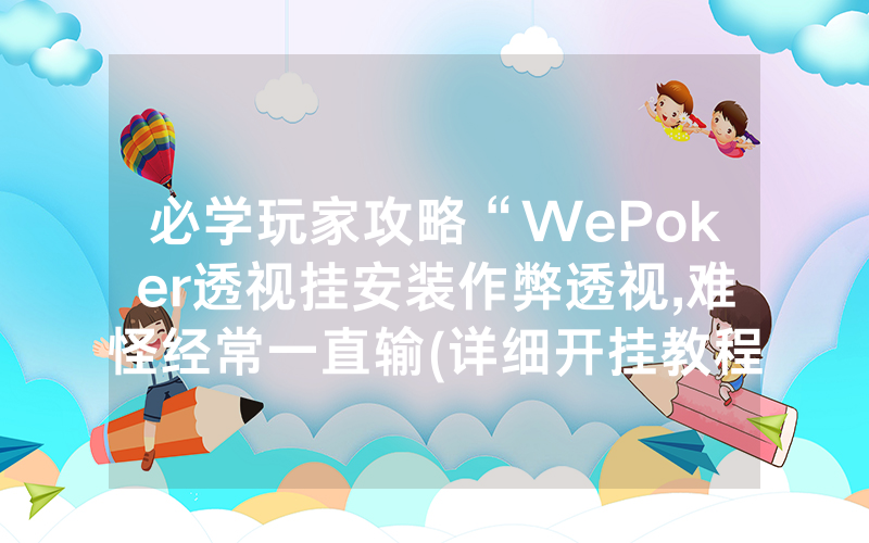必学玩家攻略“WePoker透视挂安装作弊透视,难怪经常一直输(详细开挂教程)