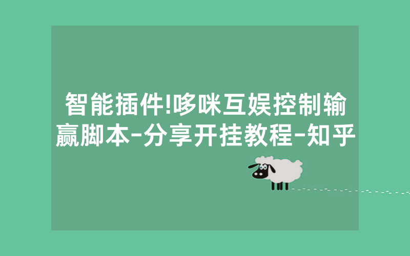 智能插件!哆咪互娱控制输赢脚本-分享开挂教程-知乎
