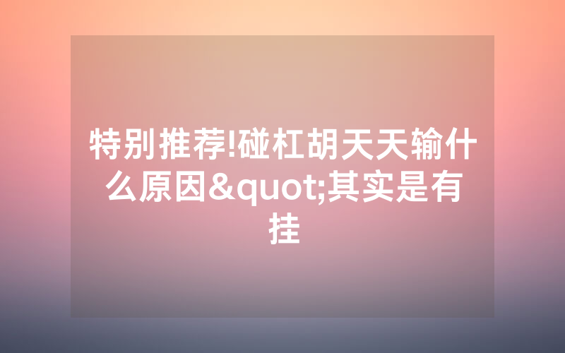 特别推荐!碰杠胡天天输什么原因"其实是有挂