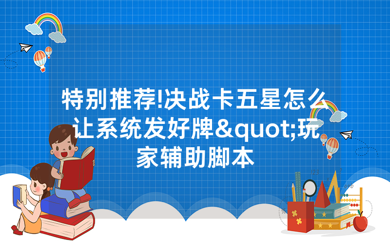特别推荐!决战卡五星怎么让系统发好牌"玩家辅助脚本