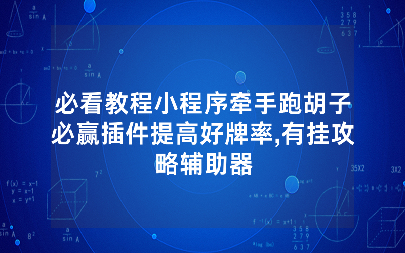 必看教程小程序牵手跑胡子必赢插件提高好牌率,有挂攻略辅助器