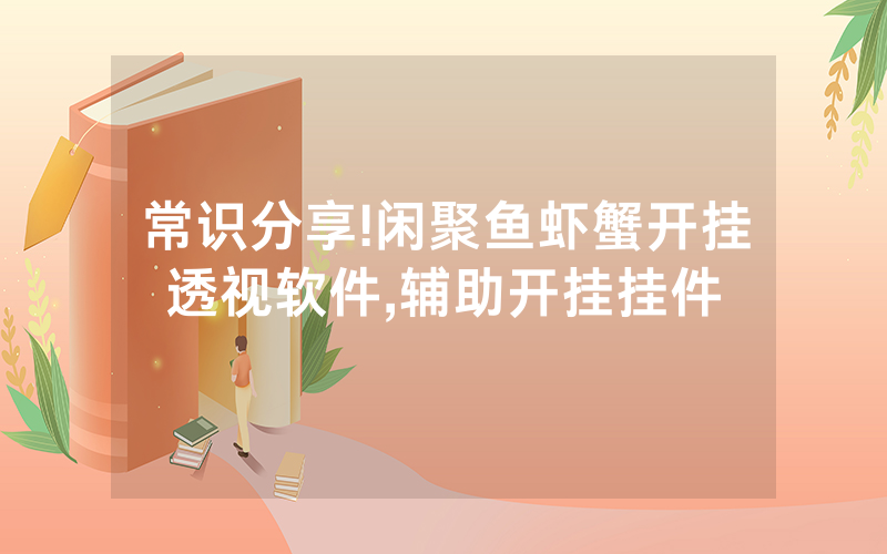 常识分享!闲聚鱼虾蟹开挂透视软件,辅助开挂挂件