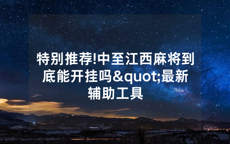 特别推荐!中至江西麻将到底能开挂吗"最新辅助工具