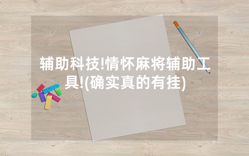 辅助科技!情怀麻将辅助工具!(确实真的有挂)