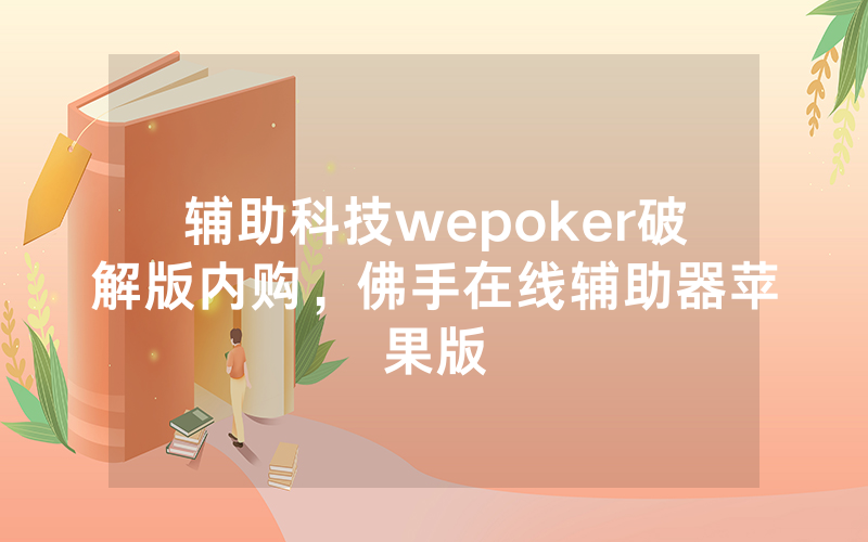 辅助科技wepoker破解版内购，佛手在线辅助器苹果版