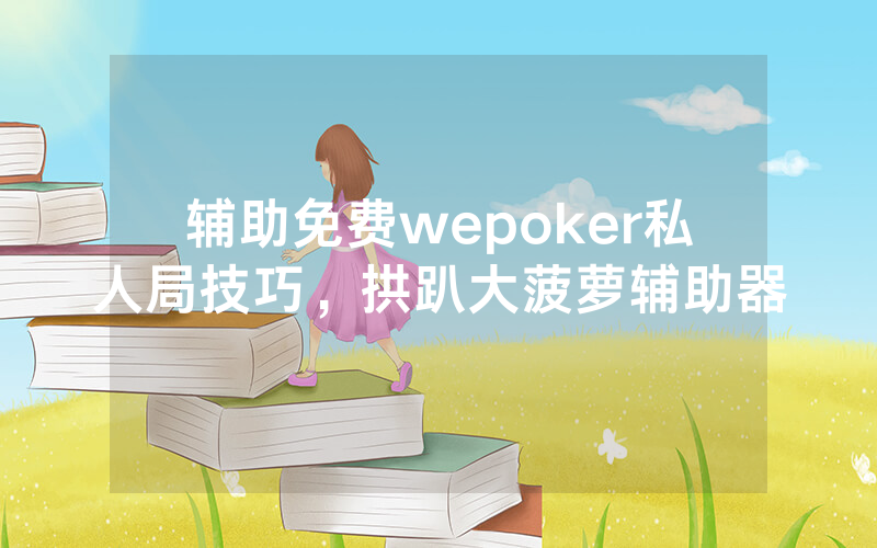 辅助免费wepoker私人局技巧，拱趴大菠萝辅助器