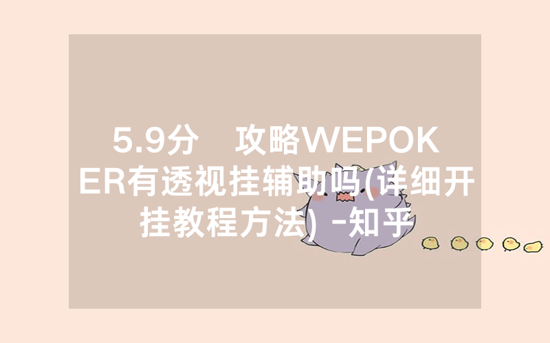 5.9分鐘攻略WEPOKER有透视挂辅助吗(详细开挂教程方法) -知乎