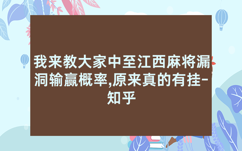 我来教大家中至江西麻将漏洞输赢概率,原来真的有挂-知乎