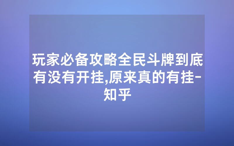 玩家必备攻略全民斗牌到底有没有开挂,原来真的有挂-知乎
