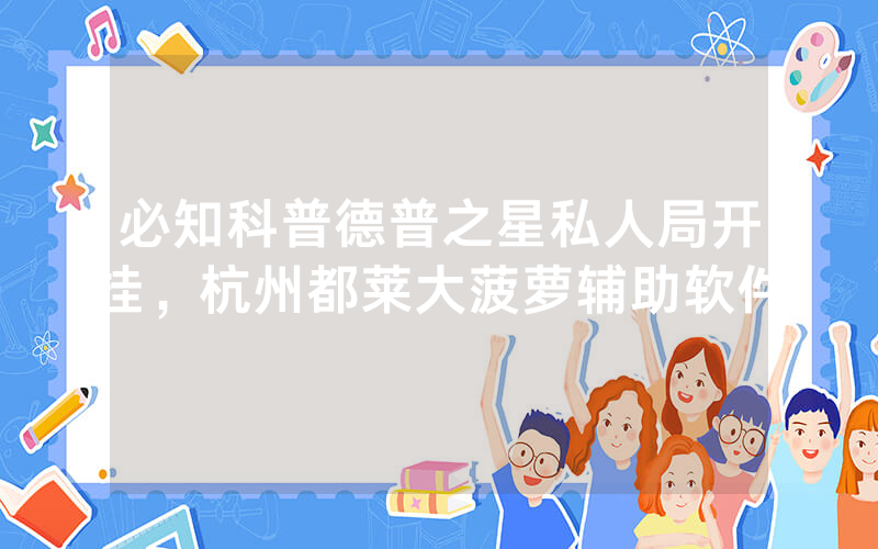 必知科普德普之星私人局开挂，杭州都莱大菠萝辅助软件