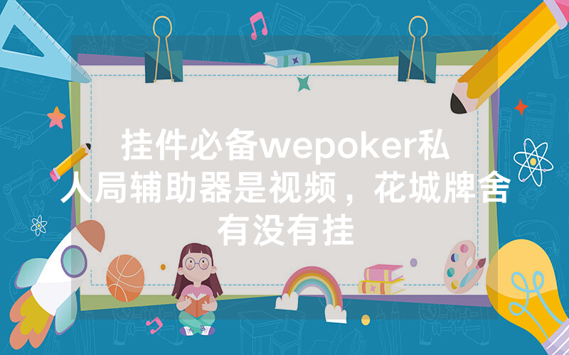 挂件必备wepoker私人局辅助器是视频，花城牌舍有没有挂