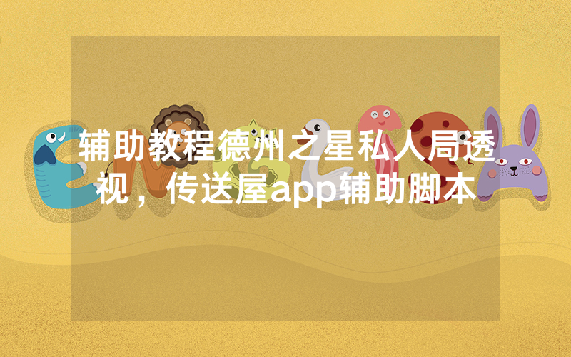 辅助教程德州之星私人局透视，传送屋app辅助脚本