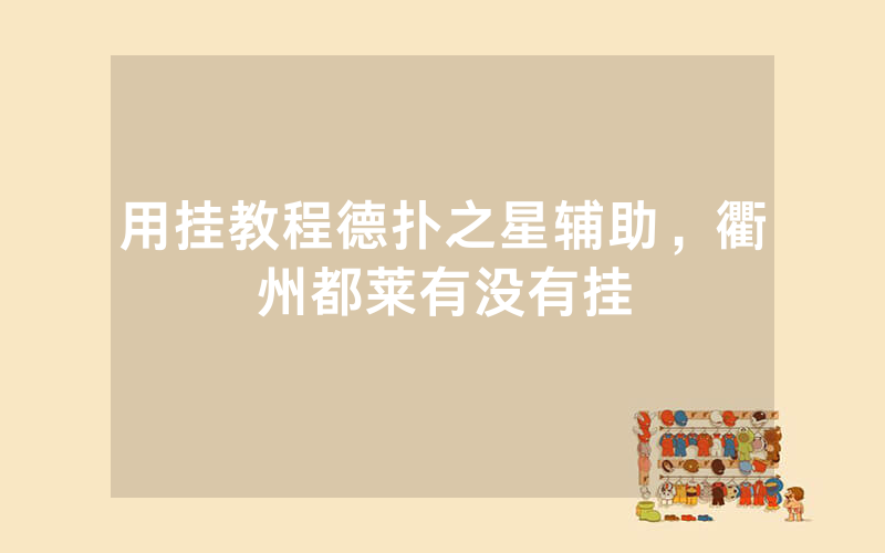 用挂教程德扑之星辅助，衢州都莱有没有挂