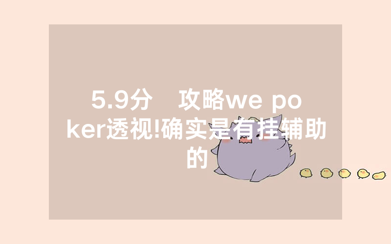 5.9分鐘攻略we poker透视!确实是有挂辅助的