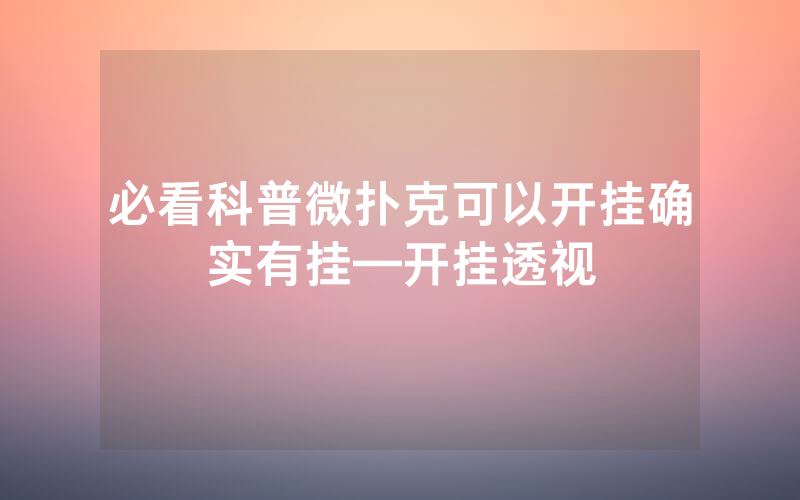 必看科普微扑克可以开挂确实有挂—开挂透视