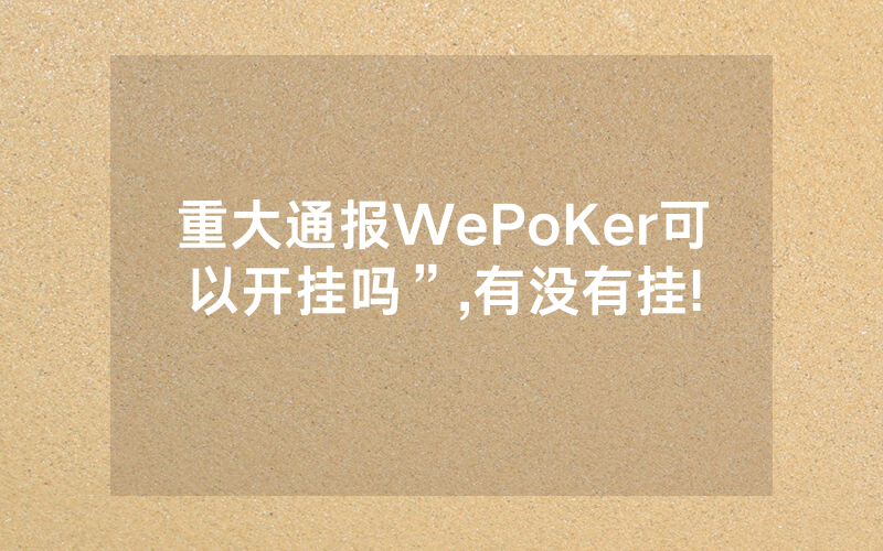 重大通报WePoKer可以开挂吗”,有没有挂!