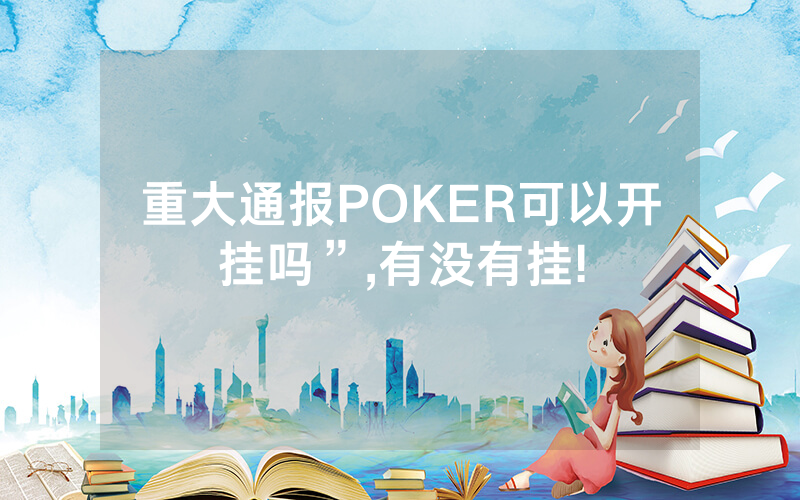 重大通报POKER可以开挂吗”,有没有挂!