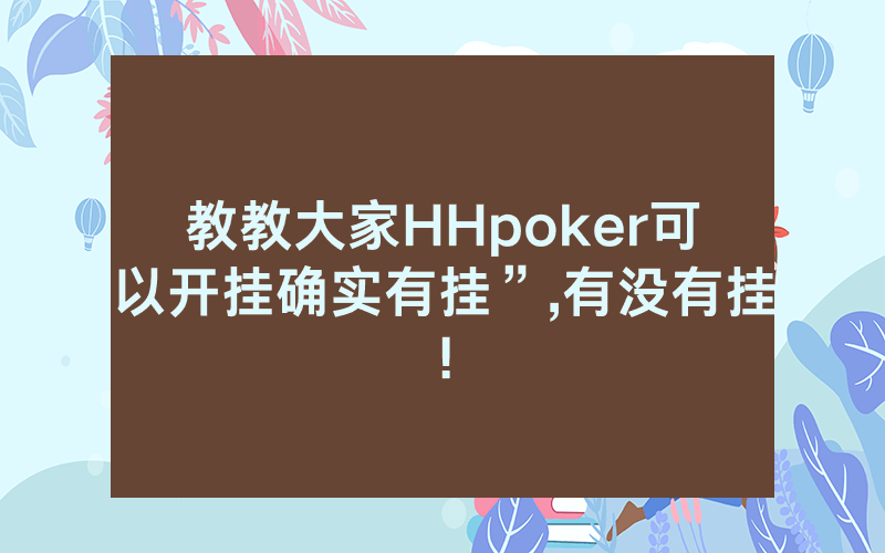 教教大家HHpoker可以开挂确实有挂”,有没有挂!