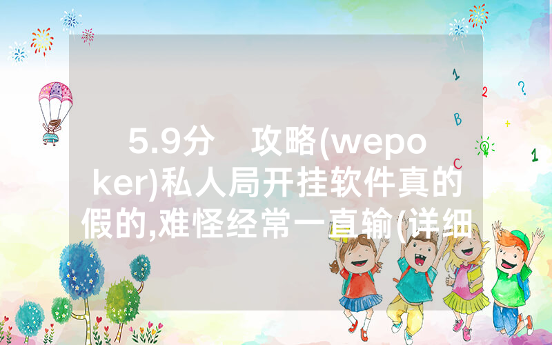 5.9分鐘攻略(wepoker)私人局开挂软件真的假的,难怪经常一直输(详细开挂教程)