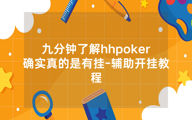 九分钟了解hhpoker确实真的是有挂-辅助开挂教程