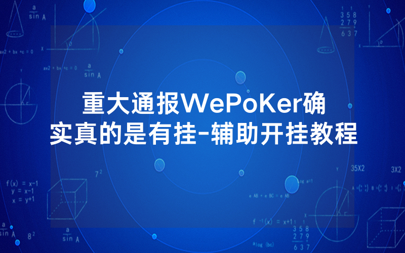 重大通报WePoKer确实真的是有挂-辅助开挂教程