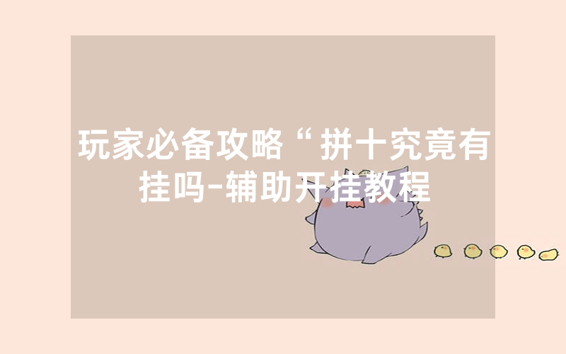 玩家必备攻略“拼十究竟有挂吗-辅助开挂教程
