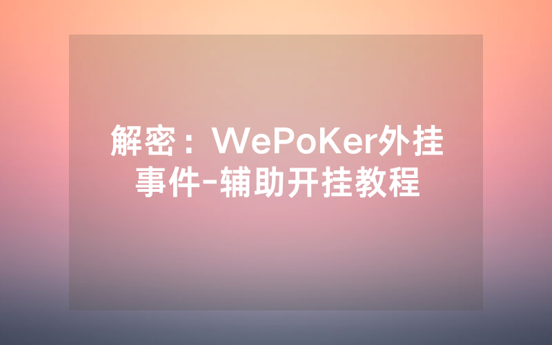 解密：WePoKer外挂事件-辅助开挂教程