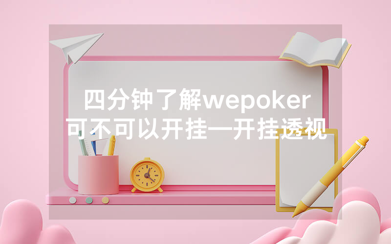四分钟了解wepoker可不可以开挂—开挂透视