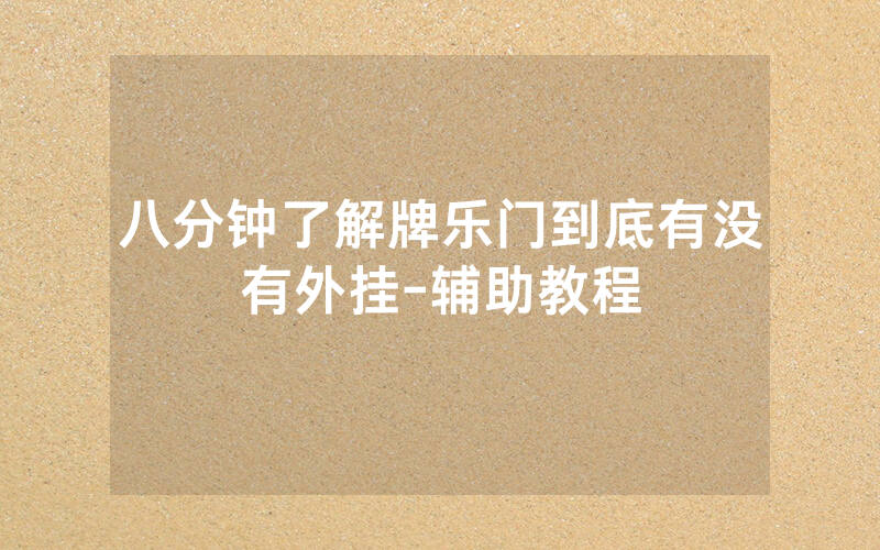 八分钟了解牌乐门到底有没有外挂-辅助教程