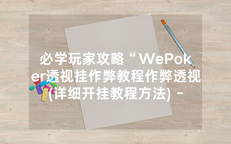 必学玩家攻略“WePoker透视挂作弊教程作弊透视	(详细开挂教程方法) -知乎