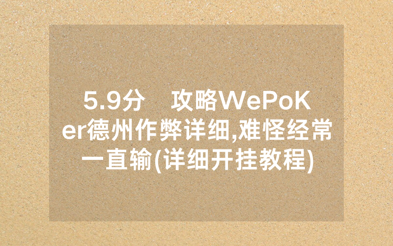5.9分鐘攻略WePoKer德州作弊详细,难怪经常一直输(详细开挂教程)