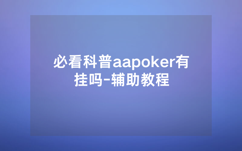 必看科普aapoker有挂吗-辅助教程
