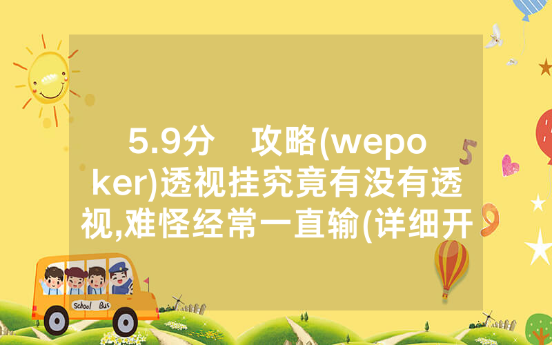 5.9分鐘攻略(wepoker)透视挂究竟有没有透视,难怪经常一直输(详细开挂教程)